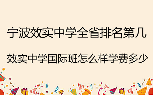 宁波效实中学全省排名第几?效实中学国际班怎么样学费多少?