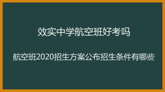 效实中学航空班好考吗?航空班2020招生方案公布招生条件有哪些?