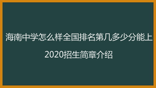 海南中学怎么样全国排名第几多少分能上?2020招生简章介绍
