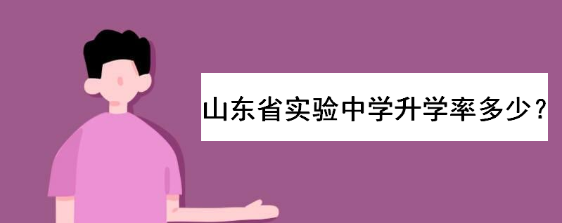 山东省实验中学升学率历年多少?山东最好的十所高中一本率排名
