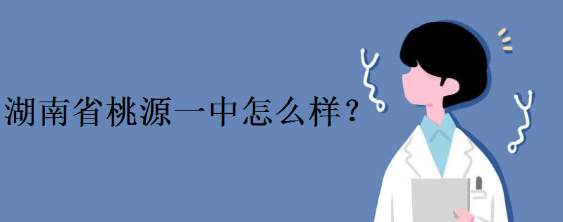 湖南省桃源一中怎么样厉害吗?全国排名第几?在湖南排名是怎样的