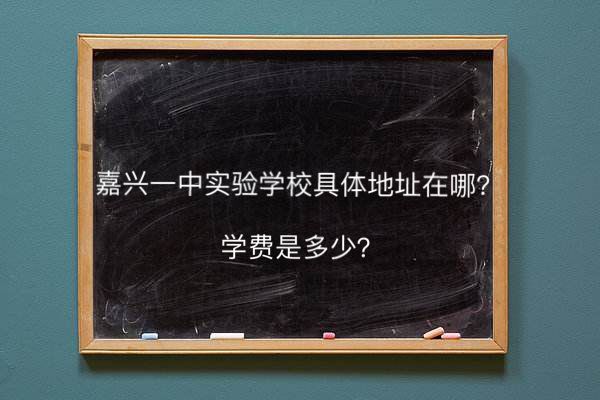 嘉兴一中实验学校地址在哪学费多少?高中部怎么样本科率高吗?