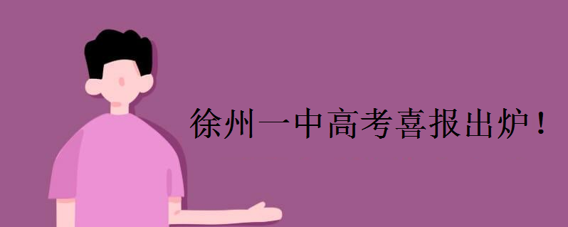 徐州一中2020高考喜报出炉!高考成绩名单中本科录取率高吗