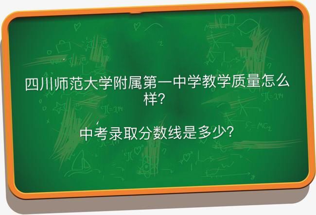 四川师范大学附属第一实验中学教学质量怎么样?中考分数线多少?