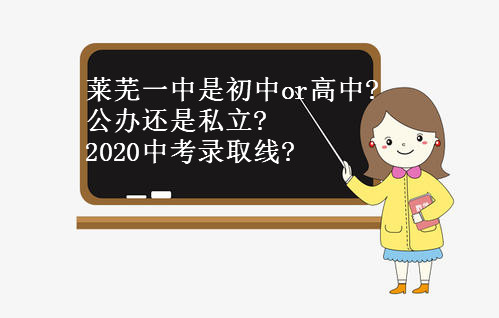 莱芜一中是初中还是高中?公办还是私立?2020中考录取线是多少?