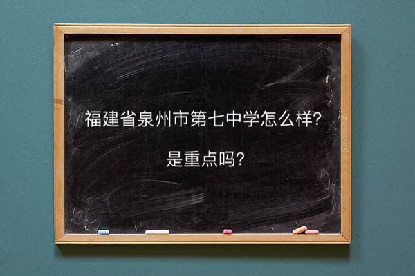 福建省泉州市第七中学怎么样是重点吗?有几个校区哪个校区最好?