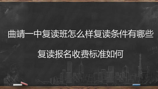 曲靖一中复读班怎么样复读条件有哪些?复读报名收费标准如何?