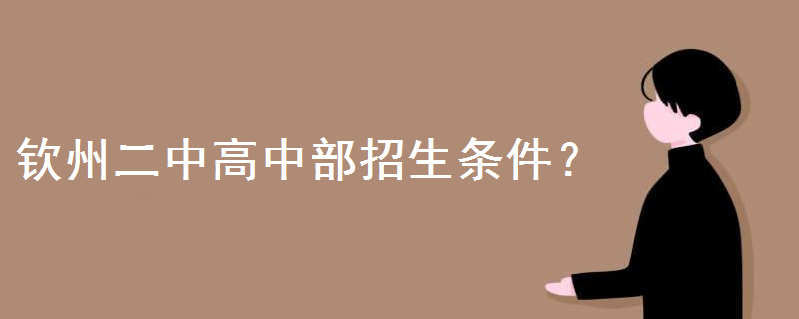 钦州二中高中部招生条件如何?录取分数线2020是多少?学费多少钱