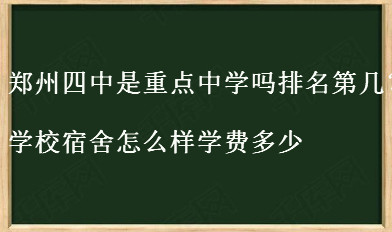 郑州四中是重点中学吗?排名第几?学校宿舍怎么样学费多少?
