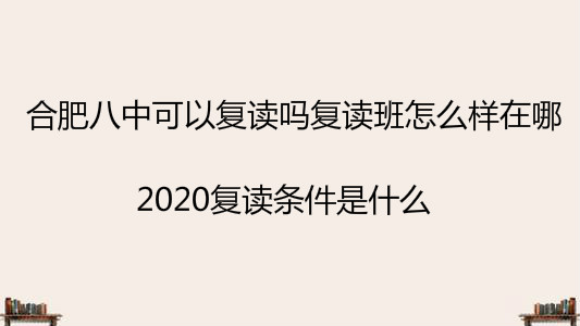 合肥八中可以复读吗复读班怎么样在哪?2020复读条件是什么?
