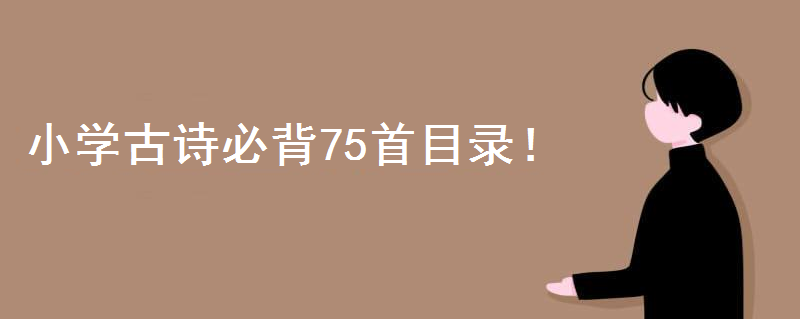 小学古诗必背75首目录完整版!适合3~6岁幼儿古诗都有哪些