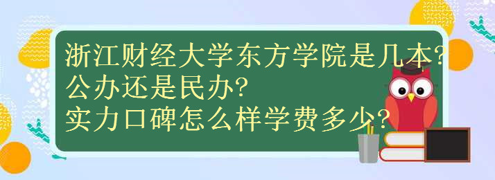 浙江财经大学东方学院是几本公办还是民办?实力口碑怎么样学费多