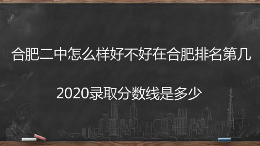 合肥二中怎么样好不好在合肥排名第几?2020录取分数线是多少?