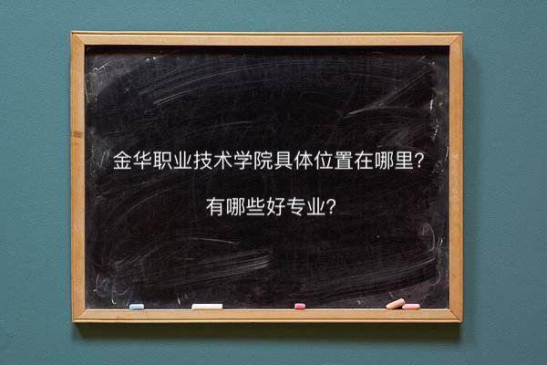 金华职业技术学院在哪里有哪些好专业?专升本概率高吗学费多少钱