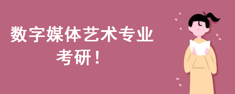 数字媒体艺术专业考研考什么内容?考研学校排名如何就业前景好吗