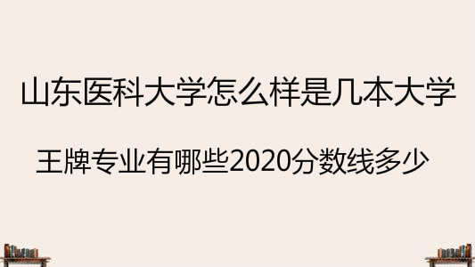 山东医科大学怎么样是几本大学?王牌专业有哪些2020分数线多少?