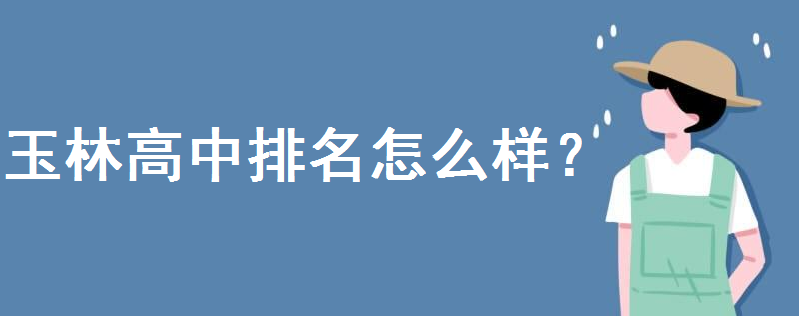 玉林高中排名怎么样?学费收费标准是多少?2020高考喜报成绩如何