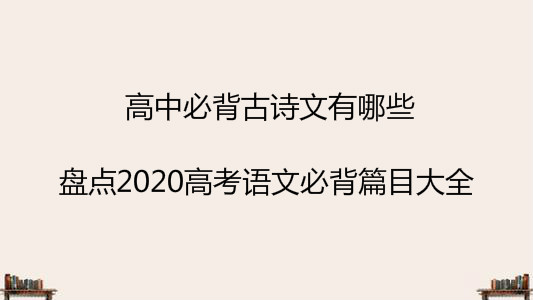 高中必背古诗文有哪些?盘点2020高考语文必背篇目大全