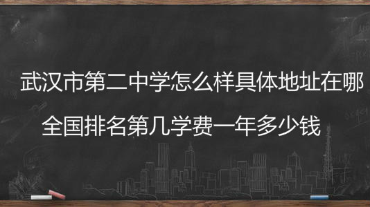 武汉市第二中学怎么样具体地址在哪?全国排名第几学费一年多少钱