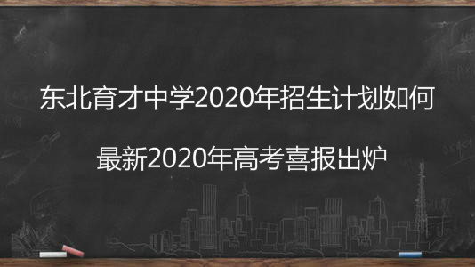 东北育才中学2020年招生计划如何?最新2020年高考喜报出炉
