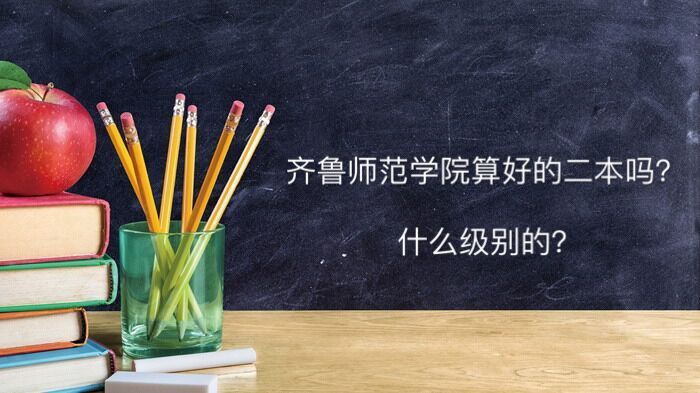 齐鲁师范学院算好的二本吗什么级别?排名低的原因及地理位置在哪
