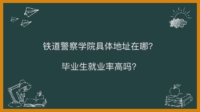 铁道警察学院地址在哪是几本?就业率高吗2020录取分数线是多少?