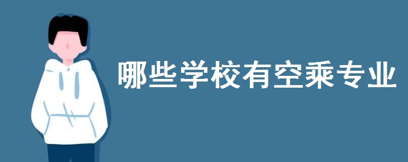 哪些学校有空乘专业?上空乘学校有什么要求?做空乘的优缺点