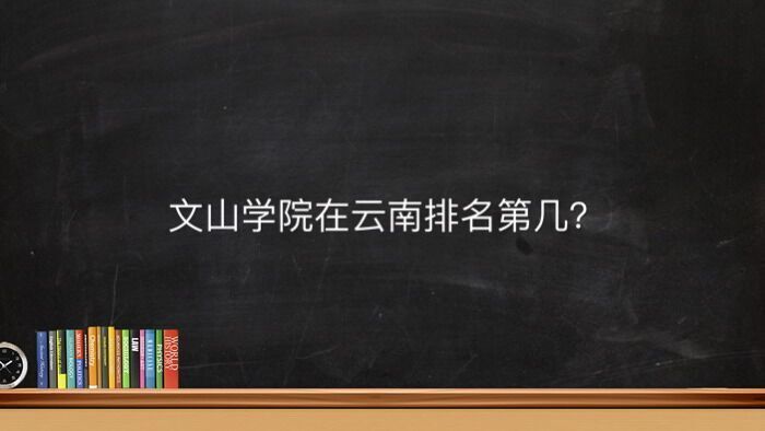 文山学院是几本在云南排名第几?属于什么级别最好的专业是什么?