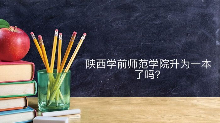 陕西学前师范学院升为一本了吗排名第几?就业前景如何学费多少钱