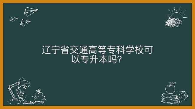 辽宁省交通高等专科学校在哪可以专升本吗？哪个专业好学费多少钱