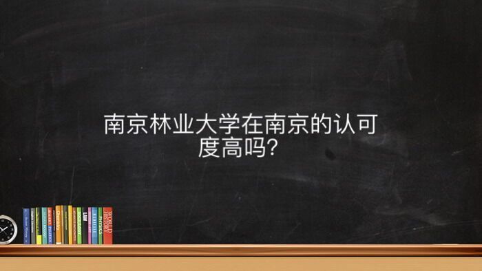 南京林业大学在南京的认可度高吗算什么档次?毕业生就业前景好吗