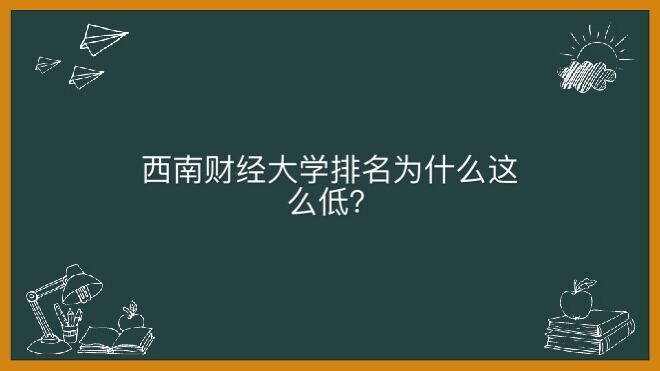 西南财经大学属于什么档次排名为什么这么低？有几个校区哪个最好