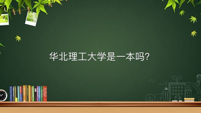 华北理工大学是一本吗真实水平如何？排名全国第几最吃香的专业