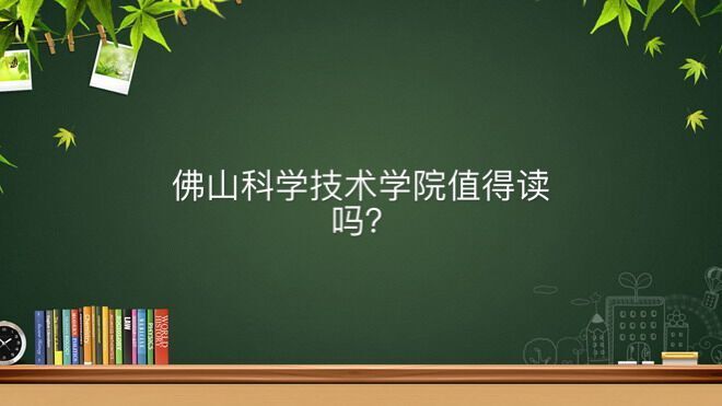 佛山科学技术学院怎么样值得读吗?有一本专业吗学费一年多少钱?