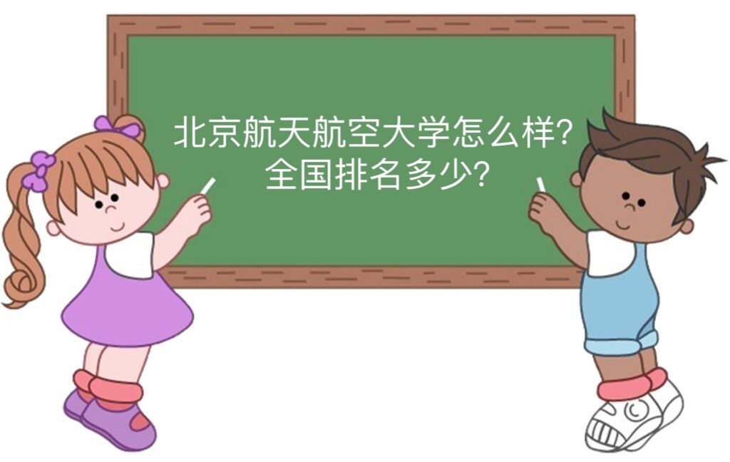 北京航空航天大学怎么样?全国排名多少?北航在985中什么水平