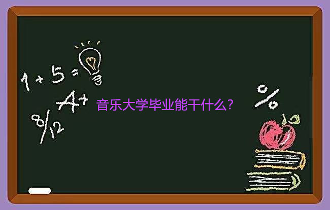 音乐大学有哪些比较好的学校?音乐大学毕业能干什么就业前景怎样