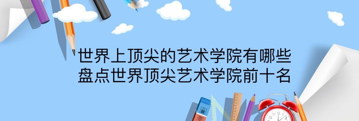 世界上顶尖的艺术学院有哪些?盘点世界十大顶级艺术学院