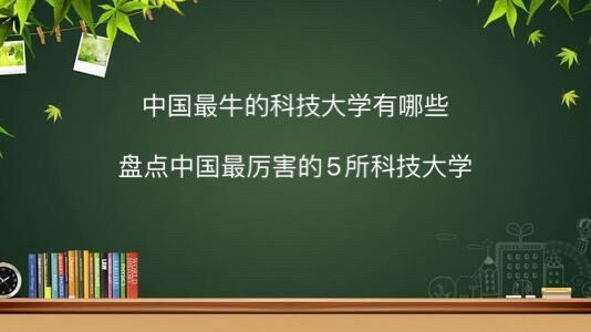 中国最牛的科技大学有哪些?盘点中国最厉害的5所科技大学!