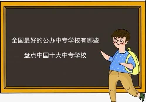 全国最好的公办中专学校排名?盘点中国十大中专学校