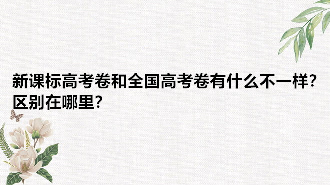 新课标高考卷和全国高考卷有什么不一样?区别在哪里?