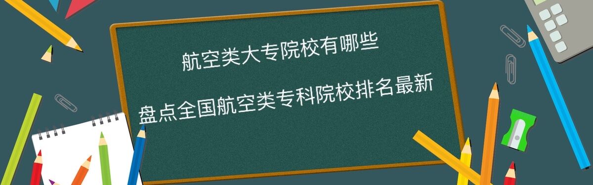 航空类大专院校有哪些?盘点全国航空类专科院校排名最新