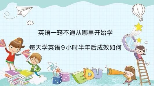 英语一窍不通从哪里开始学?每天学英语9小时半年后成效如何?