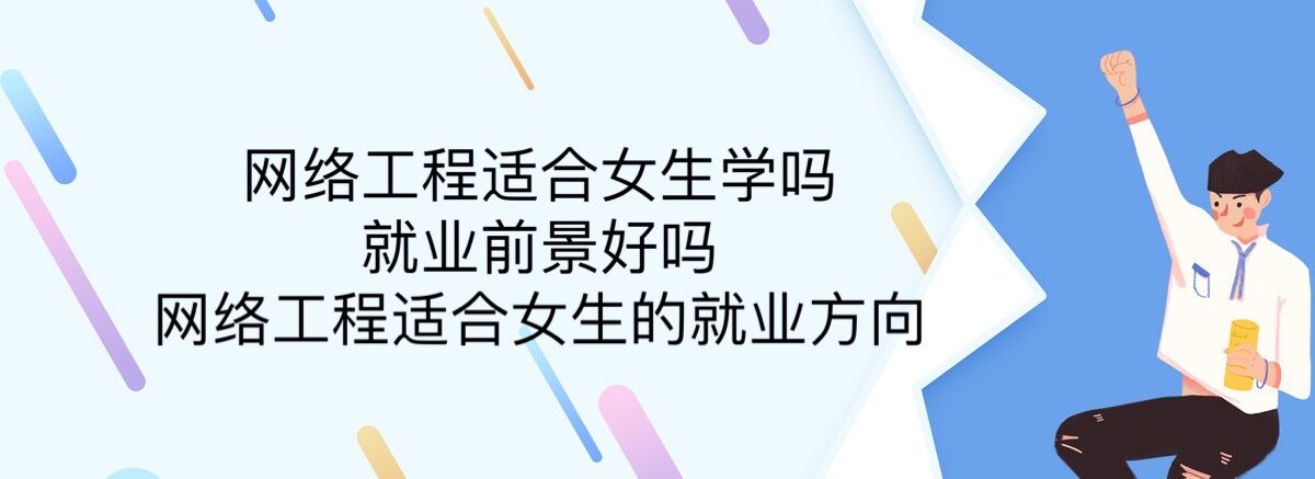 网络工程适合女生学吗就业前景好吗?网络工程适合女生的就业方向