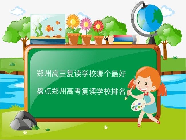 郑州高三复读学校哪个最好?盘点郑州高考复读学校排名