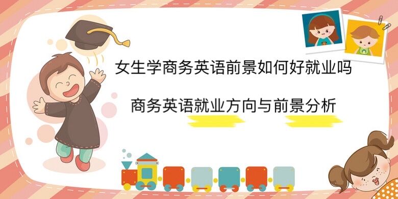 女生学商务英语前景如何好就业吗?商务英语就业方向及前景分析