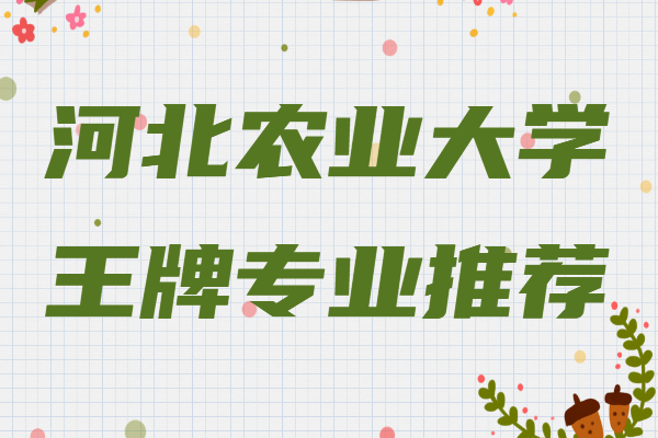 河北农业大学都有什么专业和院系,哪些是王牌专业