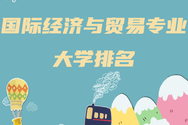 国际经济与贸易专业大学排名,哪个学校国贸专业比较好