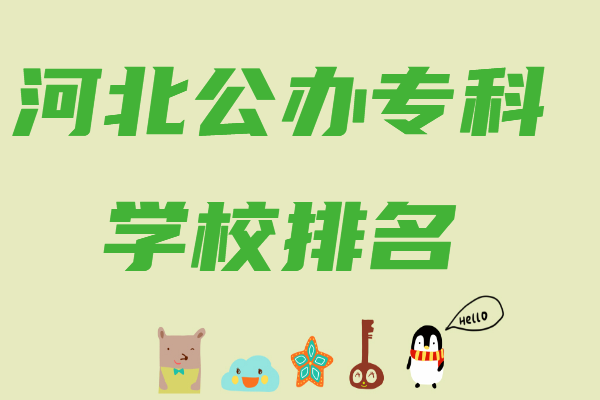 河北公办专科学校排名,河北最好的高职院校是哪些