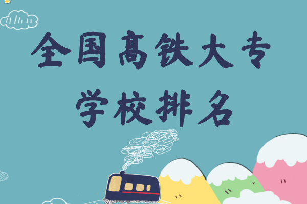 全国高铁大专学校排名,大专铁路院校哪个学校最好