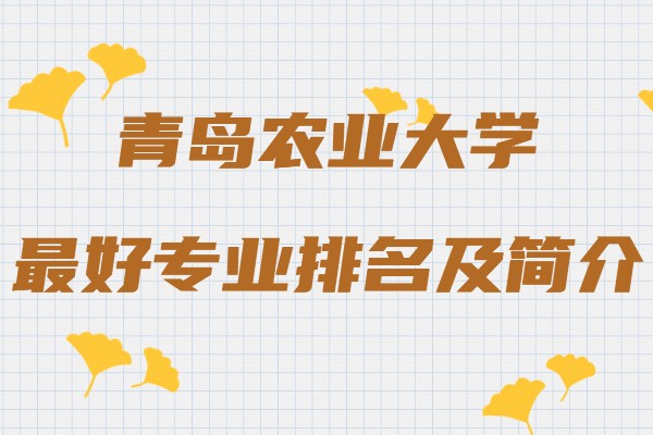 青岛农业大学都有什么专业,最好专业排名及简介